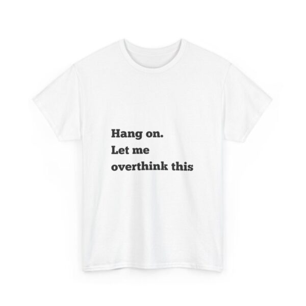 Hang On Let Me Overthink This Unisex Heavy Cotton Tee, Overthinker Tee, Overthinking T-Shirt, Funny Graphic Tee, Gift for Worrier, Classic - Image 3
